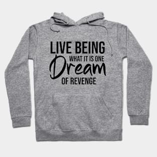 Life being what it is, one dream of revenge Hoodie